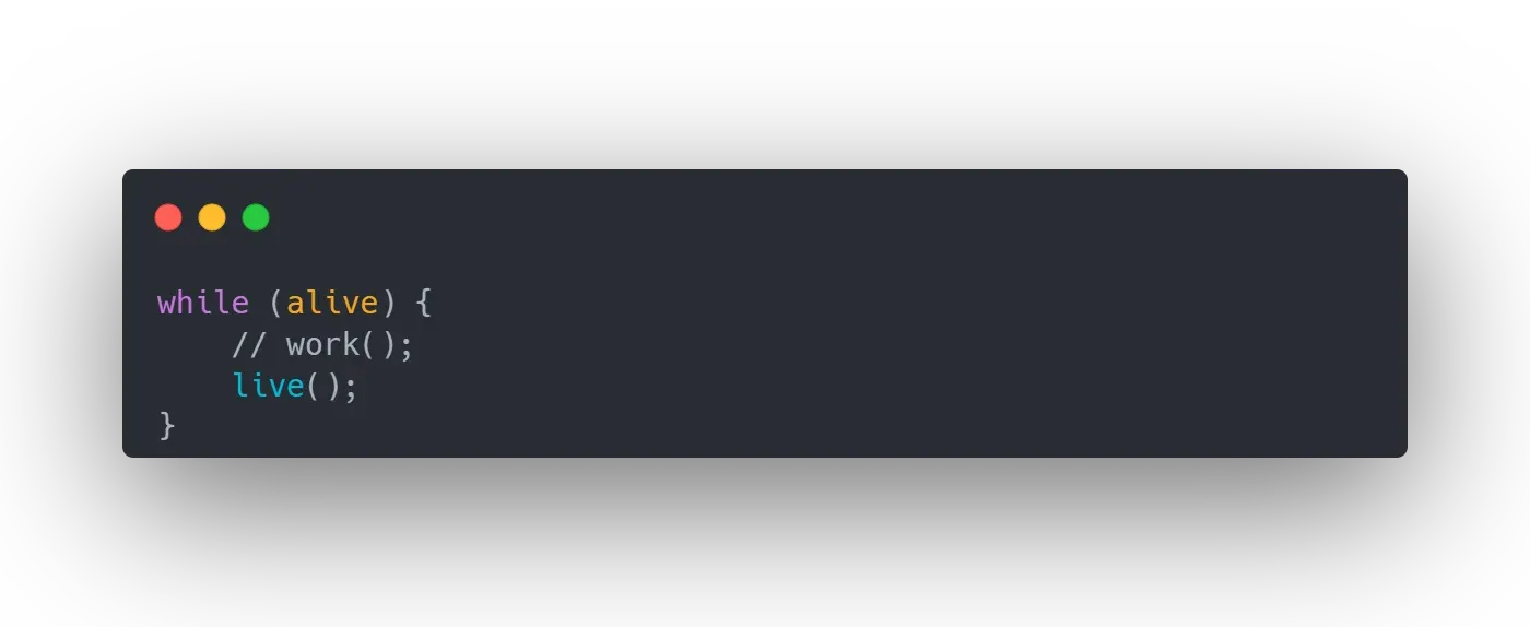 while(alive) { live(); }